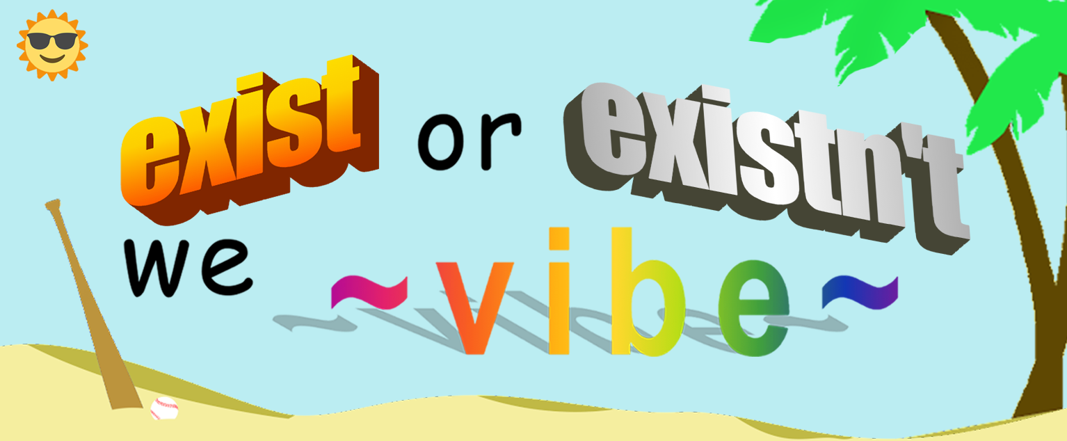 Exist or existn't, we vibe