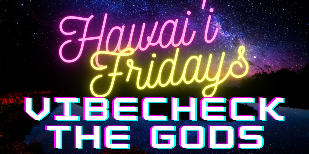 Hawaiʻi Fridays Vibecheck the Gods